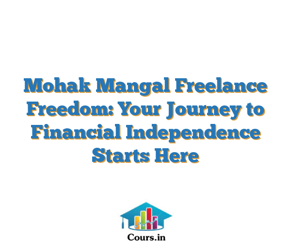 Mohak Mangal Freelance Freedom: Your Journey to Financial Independence Starts Here