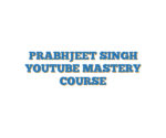 PRABHJEET SINGH YOUTUBE MASTERY COURSE
