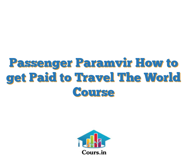 Passenger Paramvir How to get Paid to Travel The World Course
