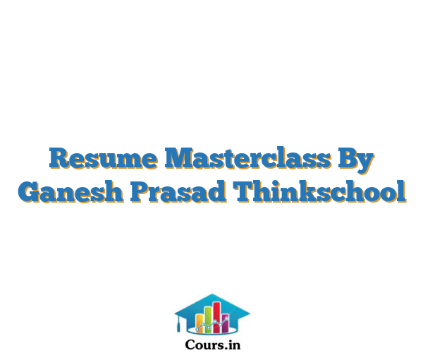 Resume Masterclass By Ganesh Prasad Thinkschool