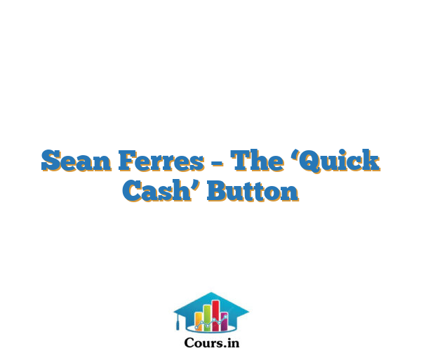 Sean Ferres – The ‘Quick Cash’ Button
