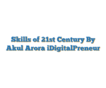 Skills of 21st Century By Akul Arora iDigitalPreneur