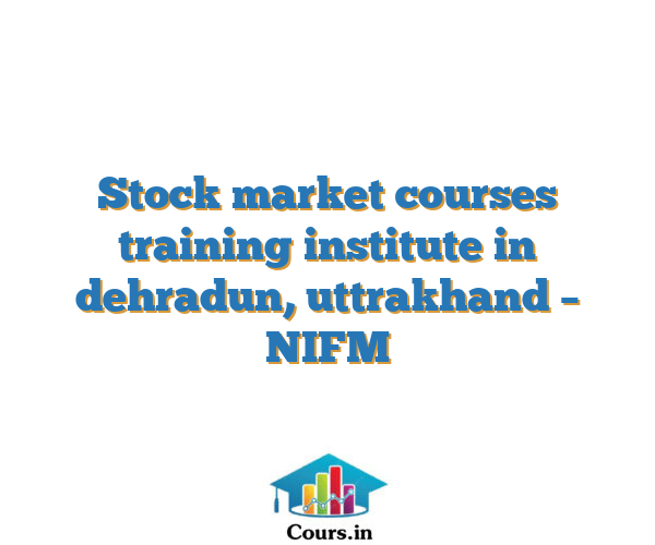 Stock market courses training institute in dehradun, uttrakhand – NIFM