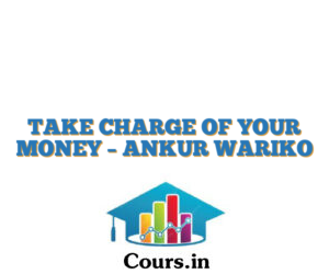 TAKE CHARGE OF YOUR MONEY – ANKUR WARIKO