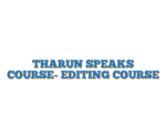 THARUN SPEAKS COURSE- EDITING COURSE