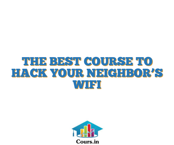 THE BEST COURSE TO HACK YOUR NEIGHBOR’S WIFI