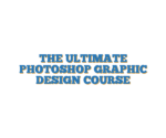THE ULTIMATE PHOTOSHOP GRAPHIC DESIGN COURSE