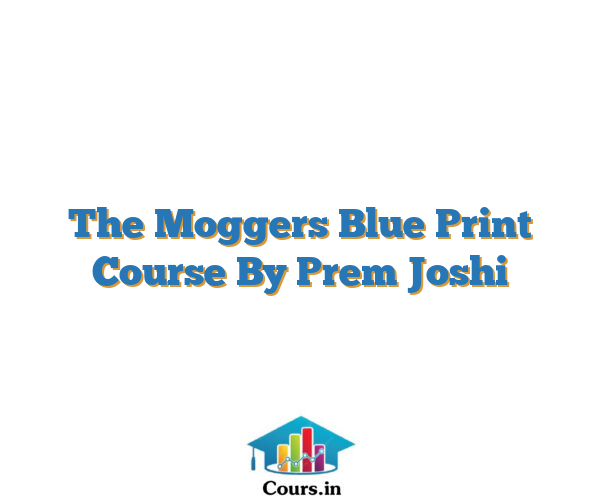 The Moggers Blue Print Course By Prem Joshi