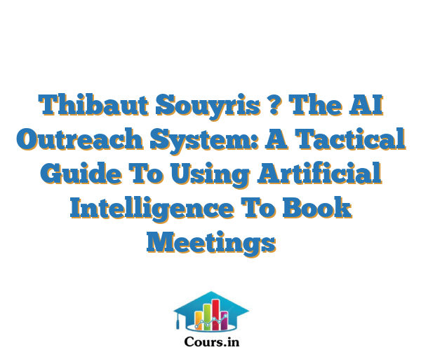 Thibaut Souyris ? The AI Outreach System: A Tactical Guide To Using Artificial Intelligence To Book Meetings