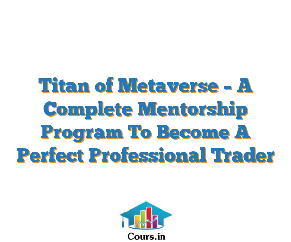 Titan of Metaverse – A Complete Mentorship Program To Become A Perfect Professional Trader