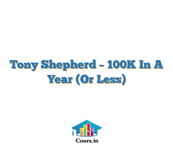 Tony Shepherd – 100K In A Year (Or Less)
