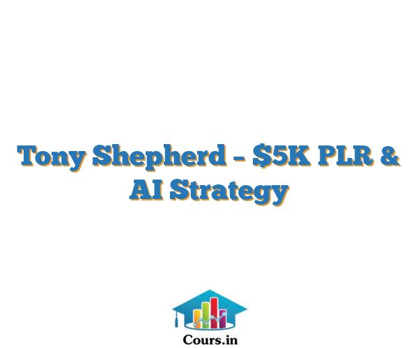 Tony Shepherd – $5K PLR & AI Strategy
