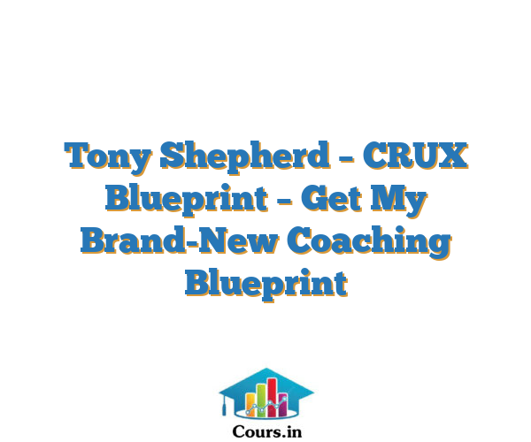 Tony Shepherd – CRUX Blueprint – Get My Brand-New Coaching Blueprint