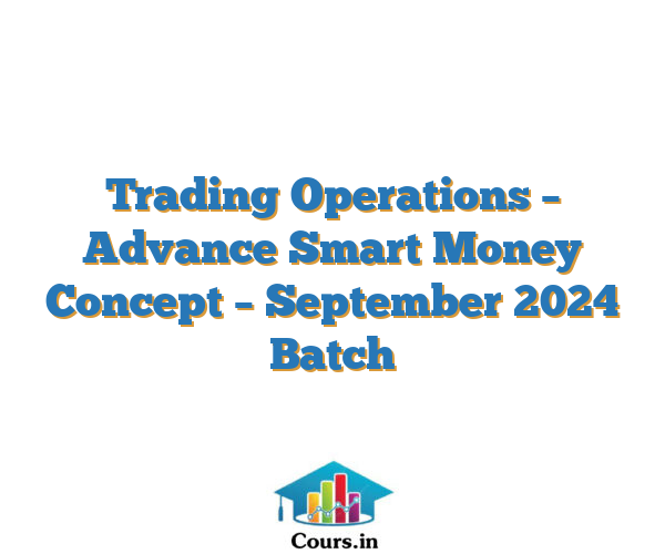 Trading Operations – Advance Smart Money Concept – September 2024 Batch