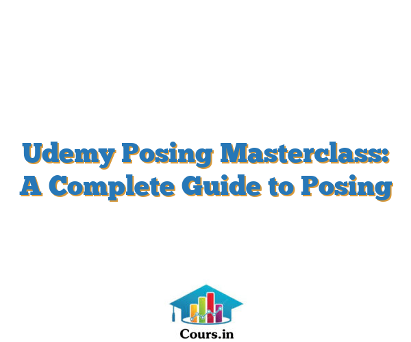 Udemy Posing Masterclass: A Complete Guide to Posing
