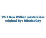 V5 1 Ken Wilber masterclass original By : Mindavlley
