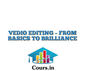 VEDIO EDITING – FROM BASICS TO BRILLIANCE