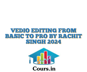 VEDIO EDITING FROM BASIC TO PRO BY RACHIT SINGH 2024
