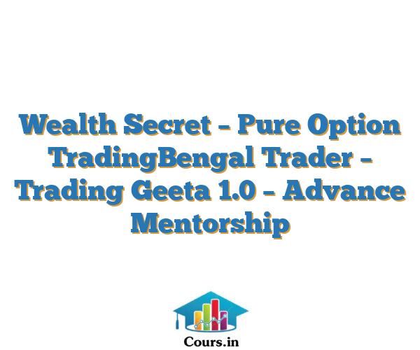 Wealth Secret – Pure Option TradingBengal Trader – Trading Geeta 1.0 – Advance Mentorship