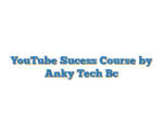 YouTube Sucess Course by Anky Tech Bc