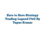 Zero to Hero Strategy Trading Legend F&O By Tapas Kumar