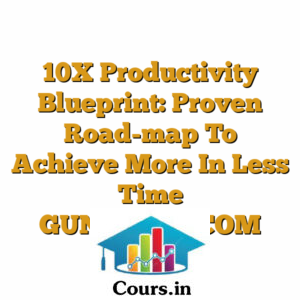 10X Productivity Blueprint: Proven Road-map To Achieve More In Less Time GUNIGURU.COM