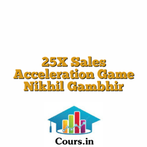 25X Sales Acceleration Game  Nikhil Gambhir
