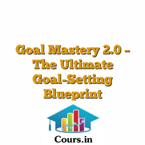 Goal Mastery 2.0 ? The Ultimate Goal-Setting Blueprint