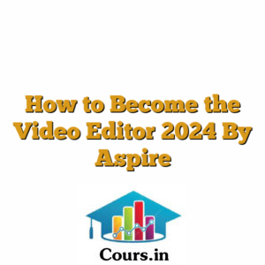 How to Become the Video Editor 2024 By Aspire