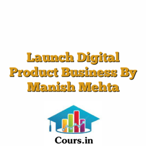 Launch Digital Product Business  By Manish Mehta