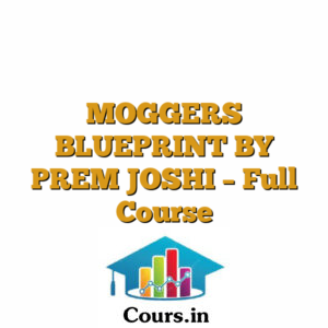 MOGGERS BLUEPRINT BY PREM JOSHI - Full Course