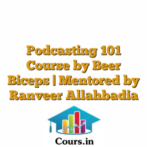 Podcasting 101 Course by Beer Biceps | Mentored by Ranveer Allahbadia