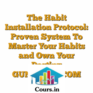 The Habit Installation Protocol: Proven System To Master Your Habits and Own Your Destiny GUNIGURU.COM