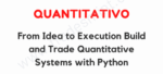 Quantitativo – From Idea to Execution Build and Trade Quantitative Systems with Python