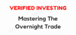Verified Investing – Mastering The Overnight Trade