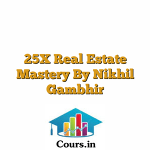 25X Real Estate Mastery By Nikhil Gambhir