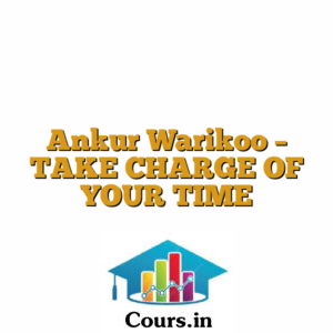 Ankur Warikoo - TAKE CHARGE OF YOUR TIME