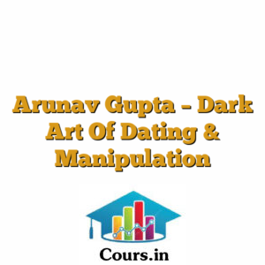 Arunav Gupta - Dark Art Of Dating & Manipulation