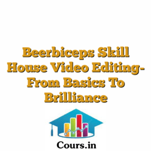 Beerbiceps Skill House Video Editing- From Basics To Brilliance