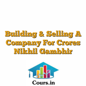 Building & Selling A Company For Crores Nikhil Gambhir