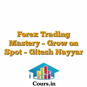 Forex Trading Mastery - Grow on Spot - Gitesh Nayyar