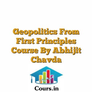 Geopolitics From First Principles Course By Abhijit Chavda
