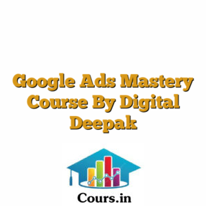 Google Ads Mastery Course By Digital Deepak