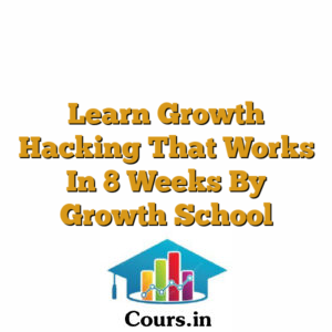 Learn Growth Hacking That Works In 8 Weeks By Growth School