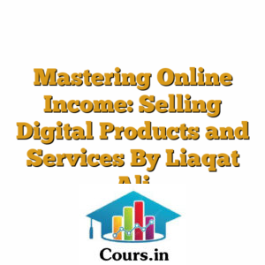Mastering Online Income: Selling Digital Products and Services By Liaqat Ali