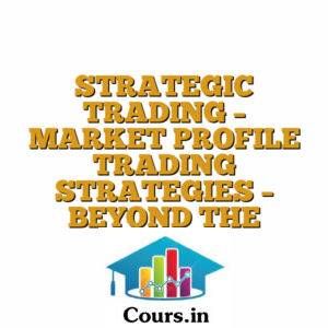 STRATEGIC TRADING - MARKET PROFILE TRADING STRATEGIES - BEYOND THE BASICS