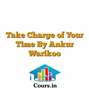 Take Charge of Your Time By Ankur Warikoo