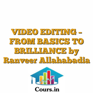 VIDEO EDITING - FROM BASICS TO BRILLIANCE by Ranveer Allahabadia