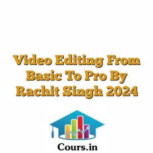 Video Editing From Basic To Pro By Rachit Singh 2024
