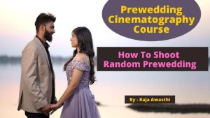 Prewedding cinematography Master Class - Raja Awasthi